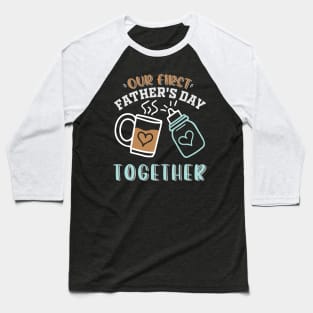 Our first father's day together Baseball T-Shirt